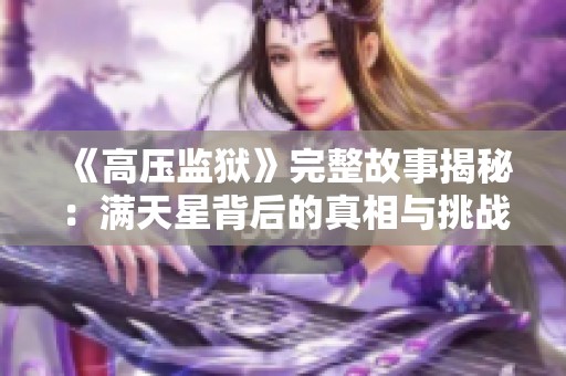 《高压监狱》完整故事揭秘：满天星背后的真相与挑战