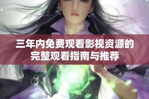 三年内免费观看影视资源的完整观看指南与推荐