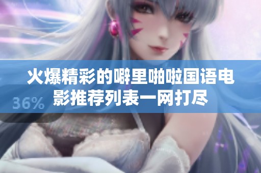 火爆精彩的噼里啪啦国语电影推荐列表一网打尽