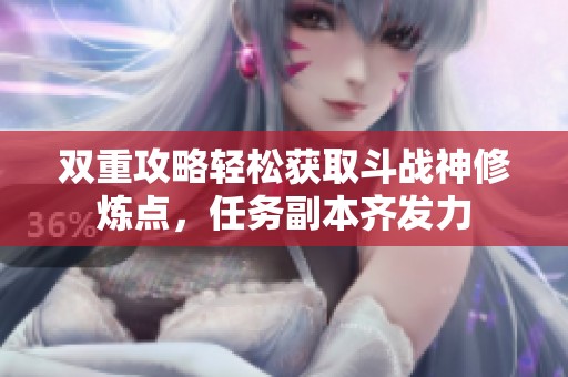 双重攻略轻松获取斗战神修炼点，任务副本齐发力