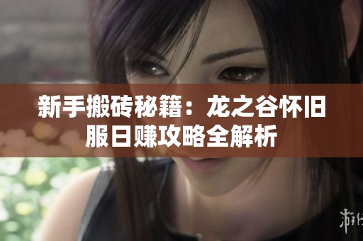 新手搬砖秘籍：龙之谷怀旧服日赚攻略全解析