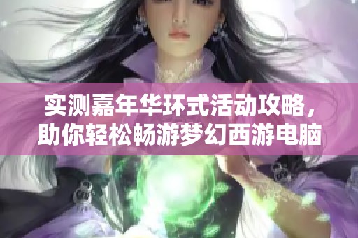 实测嘉年华环式活动攻略，助你轻松畅游梦幻西游电脑版