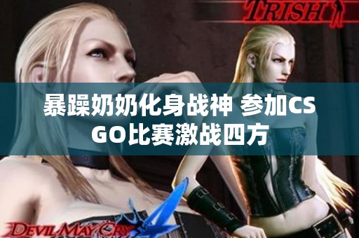 暴躁奶奶化身战神 参加CSGO比赛激战四方