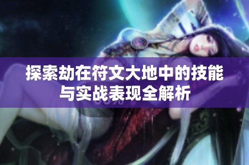 探索劫在符文大地中的技能与实战表现全解析