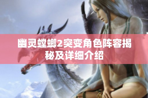 幽灵螳螂2突变角色阵容揭秘及详细介绍