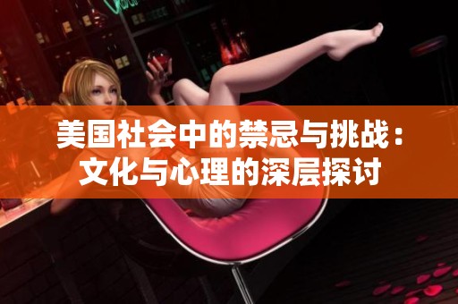 美国社会中的禁忌与挑战：文化与心理的深层探讨