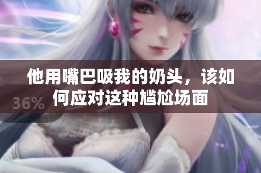 他用嘴巴吸我的奶头，该如何应对这种尴尬场面