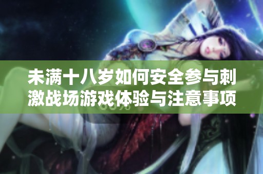 未满十八岁如何安全参与刺激战场游戏体验与注意事项