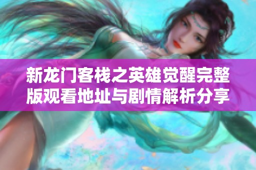 新龙门客栈之英雄觉醒完整版观看地址与剧情解析分享