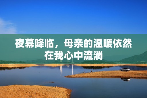 夜幕降临，母亲的温暖依然在我心中流淌