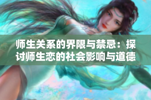 师生关系的界限与禁忌：探讨师生恋的社会影响与道德争议