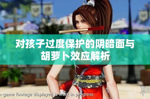 对孩子过度保护的阴暗面与胡萝卜效应解析