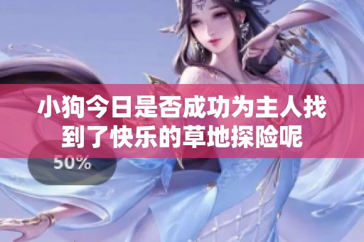 小狗今日是否成功为主人找到了快乐的草地探险呢