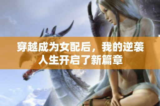 穿越成为女配后，我的逆袭人生开启了新篇章
