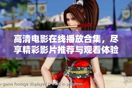 高清电影在线播放合集，尽享精彩影片推荐与观看体验