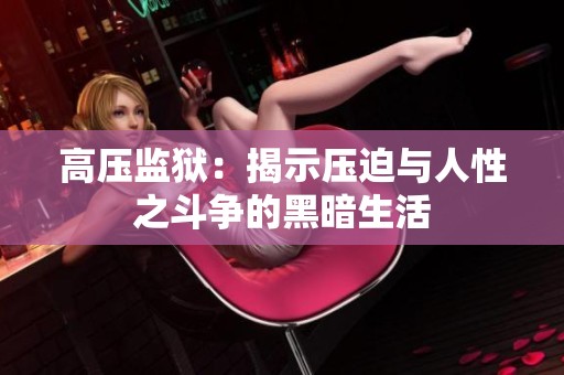 高压监狱：揭示压迫与人性之斗争的黑暗生活