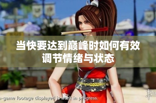 当快要达到巅峰时如何有效调节情绪与状态