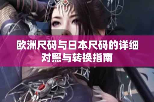 欧洲尺码与日本尺码的详细对照与转换指南