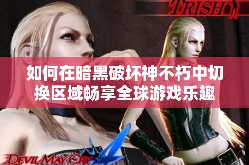 如何在暗黑破坏神不朽中切换区域畅享全球游戏乐趣