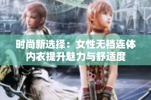 时尚新选择：女性无裆连体内衣提升魅力与舒适度