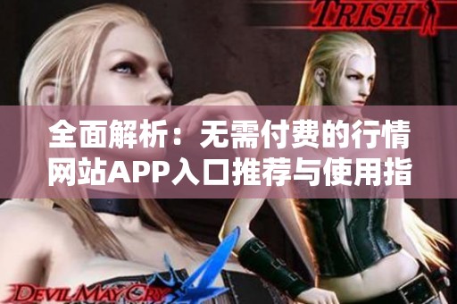 全面解析：无需付费的行情网站APP入口推荐与使用指南