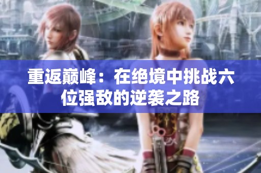 重返巅峰：在绝境中挑战六位强敌的逆袭之路
