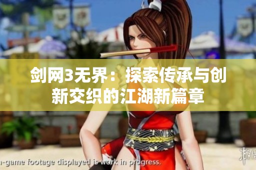 剑网3无界：探索传承与创新交织的江湖新篇章