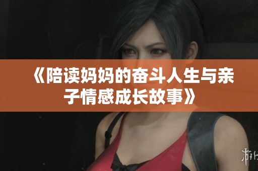 《陪读妈妈的奋斗人生与亲子情感成长故事》