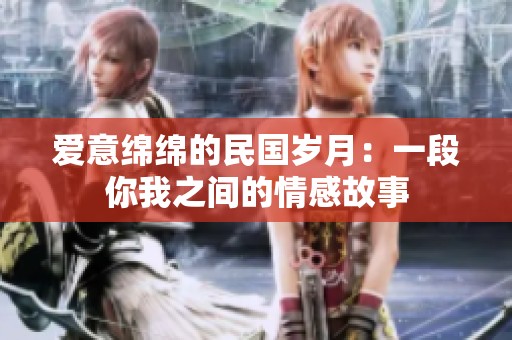 爱意绵绵的民国岁月：一段你我之间的情感故事
