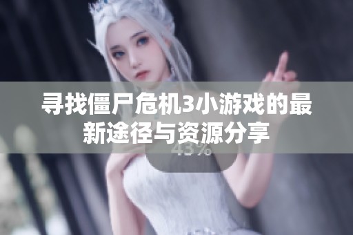 寻找僵尸危机3小游戏的最新途径与资源分享