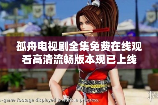 孤舟电视剧全集免费在线观看高清流畅版本现已上线