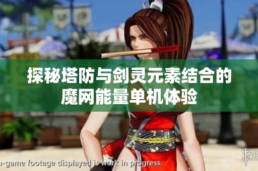 探秘塔防与剑灵元素结合的魔网能量单机体验