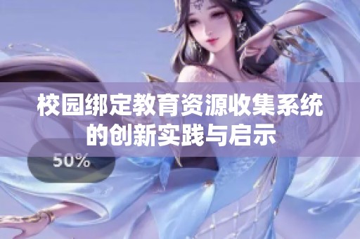 校园绑定教育资源收集系统的创新实践与启示