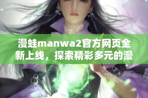 漫蛙manwa2官方网页全新上线，探索精彩多元的漫画世界