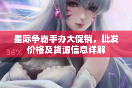 星际争霸手办大促销，批发价格及货源信息详解