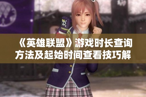 《英雄联盟》游戏时长查询方法及起始时间查看技巧解析
