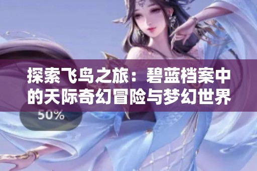 探索飞鸟之旅：碧蓝档案中的天际奇幻冒险与梦幻世界
