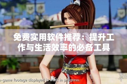 免费实用软件推荐：提升工作与生活效率的必备工具