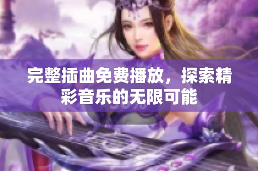 完整插曲免费播放，探索精彩音乐的无限可能