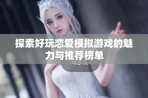 探索好玩恋爱模拟游戏的魅力与推荐榜单
