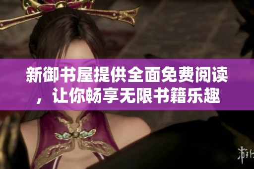 新御书屋提供全面免费阅读，让你畅享无限书籍乐趣