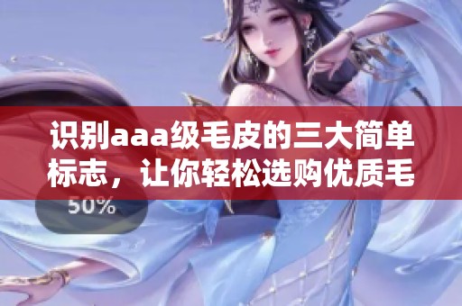 识别aaa级毛皮的三大简单标志，让你轻松选购优质毛皮