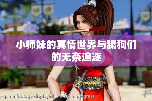 小师妹的真情世界与舔狗们的无奈追逐