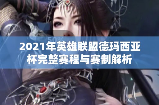 2021年英雄联盟德玛西亚杯完整赛程与赛制解析