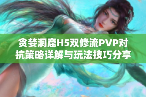 贪婪洞窟H5双修流PVP对抗策略详解与玩法技巧分享