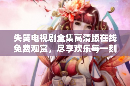 失笑电视剧全集高清版在线免费观赏，尽享欢乐每一刻