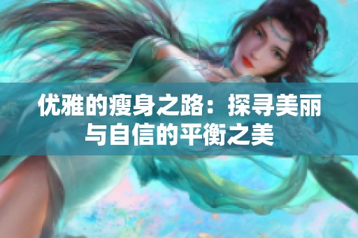 优雅的瘦身之路：探寻美丽与自信的平衡之美