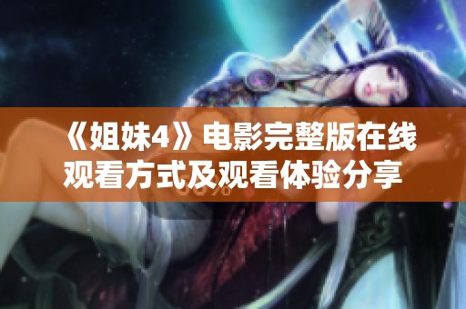 《姐妹4》电影完整版在线观看方式及观看体验分享
