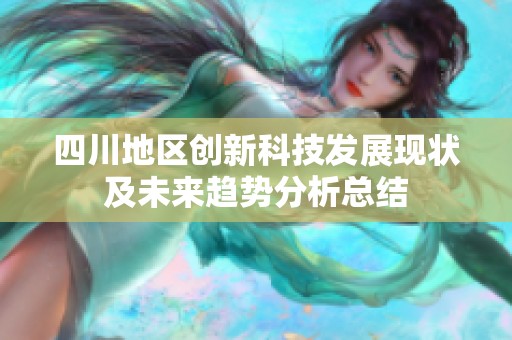 四川地区创新科技发展现状及未来趋势分析总结