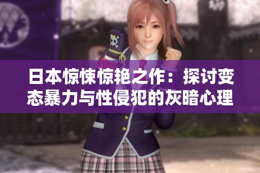 日本惊悚惊艳之作：探讨变态暴力与性侵犯的灰暗心理世界
